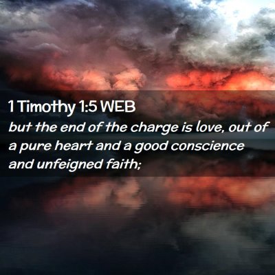 Picture 02 - 1 Timothy 1:5 WEB - but the end of the charge is love, out of a pure - Bible Verse Picture