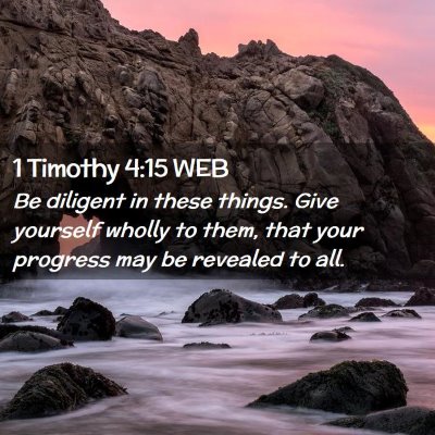 Picture 02 - 1 Timothy 4:15 WEB - Be diligent in these things. Give yourself wholly - Bible Verse Picture
