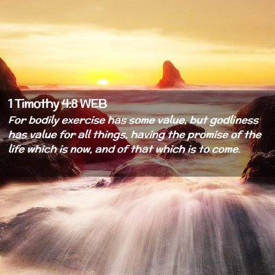 Picture 02 - 1 Timothy 4:8 WEB - For bodily exercise has some value, but godliness - Bible Verse Picture