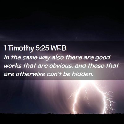 Picture 02 - 1 Timothy 5:25 WEB - In the same way also there are good works that - Bible Verse Picture