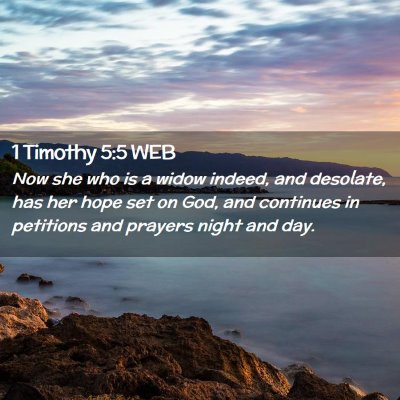 Picture 02 - 1 Timothy 5:5 WEB - Now she who is a widow indeed, and desolate, has - Bible Verse Picture