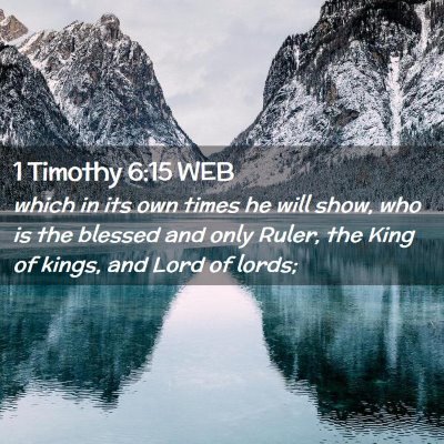 Picture 02 - 1 Timothy 6:15 WEB - which in its own times he will show, who is the - Bible Verse Picture