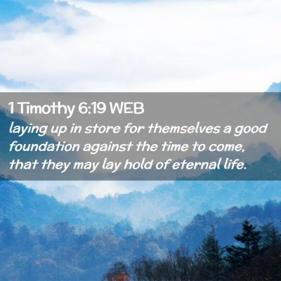 Picture 02 - 1 Timothy 6:19 WEB - laying up in store for themselves a good - Bible Verse Picture