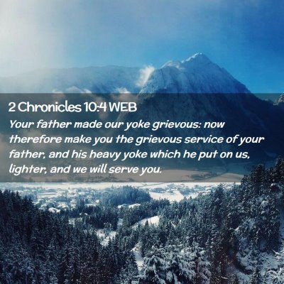 Picture 02 - 2 Chronicles 10:4 WEB - Your father made our yoke grievous: now therefore - Bible Verse Picture