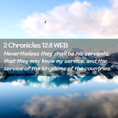 Picture 02 - 2 Chronicles 12:8 WEB - Nevertheless they shall be his servants, that - Bible Verse Picture