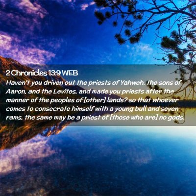 Picture 02 - 2 Chronicles 13:9 WEB - Haven't you driven out the priests of Yahweh, the - Bible Verse Picture