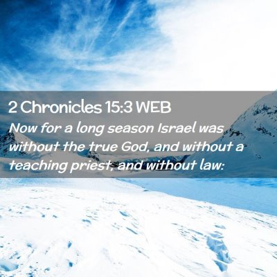 Picture 02 - 2 Chronicles 15:3 WEB - Now for a long season Israel was without the true - Bible Verse Picture