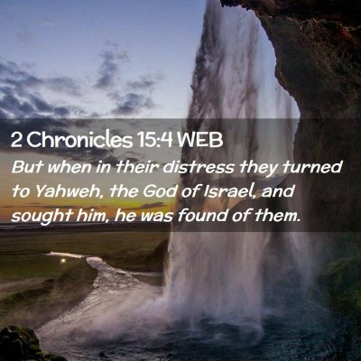 Picture 02 - 2 Chronicles 15:4 WEB - But when in their distress they turned to Yahweh, - Bible Verse Picture