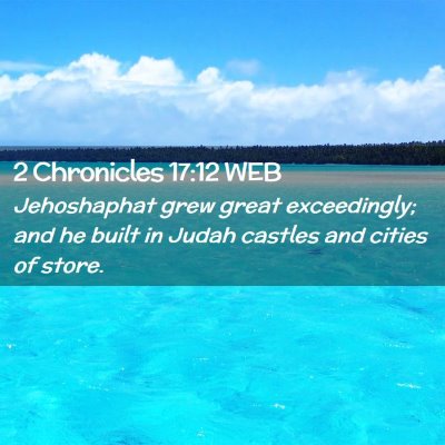 Picture 02 - 2 Chronicles 17:12 WEB - Jehoshaphat grew great exceedingly; and he built - Bible Verse Picture