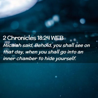 Picture 02 - 2 Chronicles 18:24 WEB - Micaiah said, Behold, you shall see on that day, - Bible Verse Picture