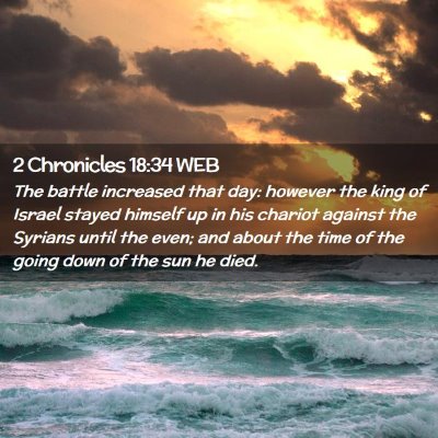 Picture 02 - 2 Chronicles 18:34 WEB - The battle increased that day: however the king - Bible Verse Picture