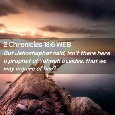 Picture 02 - 2 Chronicles 18:6 WEB - But Jehoshaphat said, Isn't there here a prophet - Bible Verse Picture
