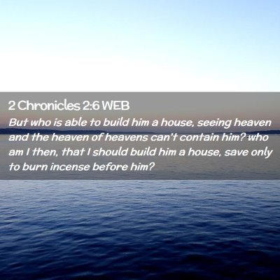 Picture 02 - 2 Chronicles 2:6 WEB - But who is able to build him a house, seeing - Bible Verse Picture