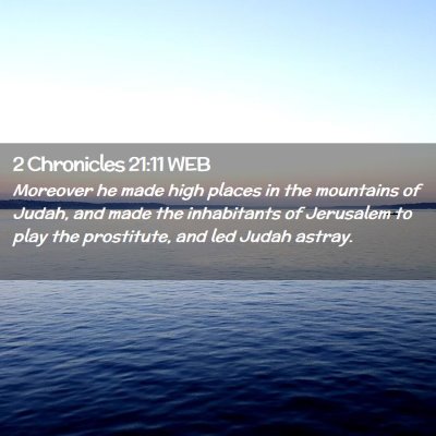 Picture 02 - 2 Chronicles 21:11 WEB - Moreover he made high places in the mountains of - Bible Verse Picture