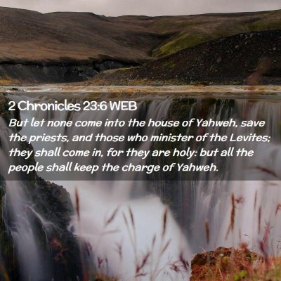 Picture 02 - 2 Chronicles 23:6 WEB - But let none come into the house of Yahweh, save - Bible Verse Picture