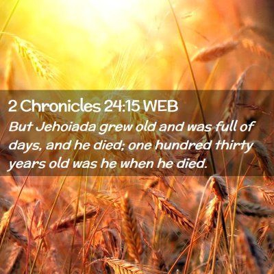 Picture 02 - 2 Chronicles 24:15 WEB - But Jehoiada grew old and was full of days, and - Bible Verse Picture