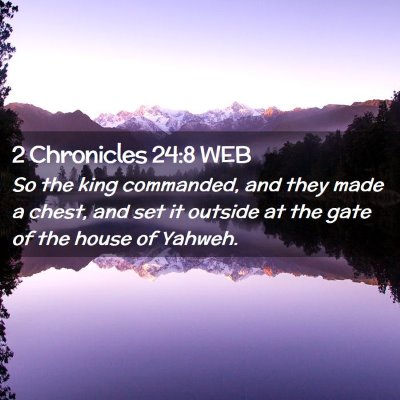 Picture 02 - 2 Chronicles 24:8 WEB - So the king commanded, and they made a chest, and - Bible Verse Picture