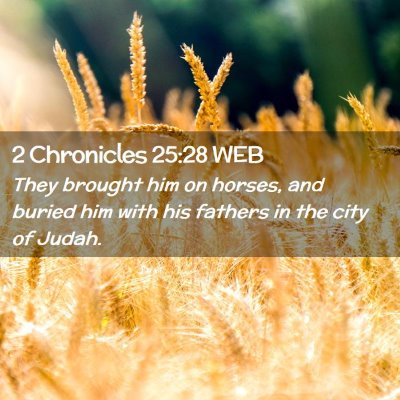 Picture 02 - 2 Chronicles 25:28 WEB - They brought him on horses, and buried him with - Bible Verse Picture