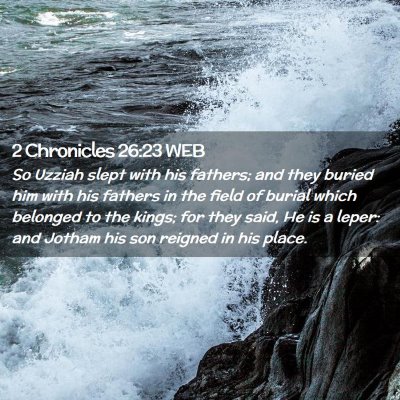 Picture 02 - 2 Chronicles 26:23 WEB - So Uzziah slept with his fathers; and they buried - Bible Verse Picture