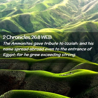 Picture 02 - 2 Chronicles 26:8 WEB - The Ammonites gave tribute to Uzziah: and his - Bible Verse Picture