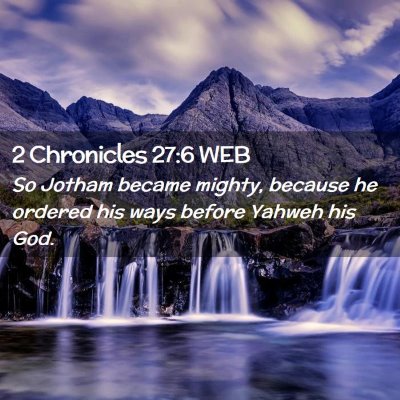 Picture 02 - 2 Chronicles 27:6 WEB - So Jotham became mighty, because he ordered his - Bible Verse Picture