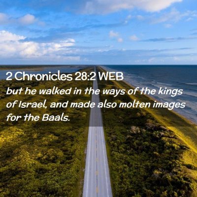 Picture 02 - 2 Chronicles 28:2 WEB - but he walked in the ways of the kings of Israel, - Bible Verse Picture