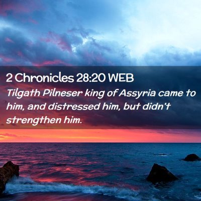 Picture 02 - 2 Chronicles 28:20 WEB - Tilgath Pilneser king of Assyria came to him, and - Bible Verse Picture