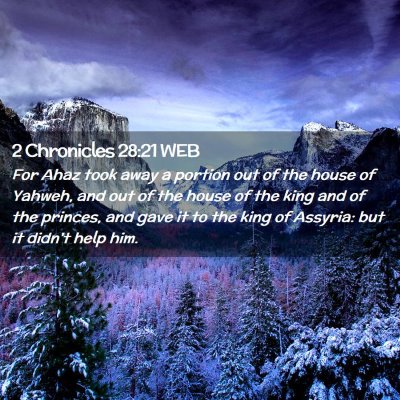 Picture 02 - 2 Chronicles 28:21 WEB - For Ahaz took away a portion out of the house of - Bible Verse Picture