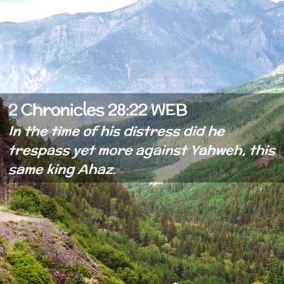 Picture 02 - 2 Chronicles 28:22 WEB - In the time of his distress did he trespass yet - Bible Verse Picture