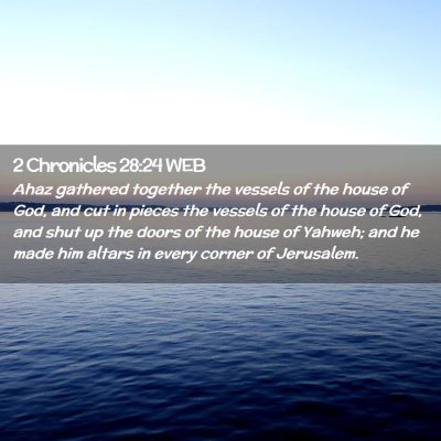 Picture 02 - 2 Chronicles 28:24 WEB - Ahaz gathered together the vessels of the house - Bible Verse Picture