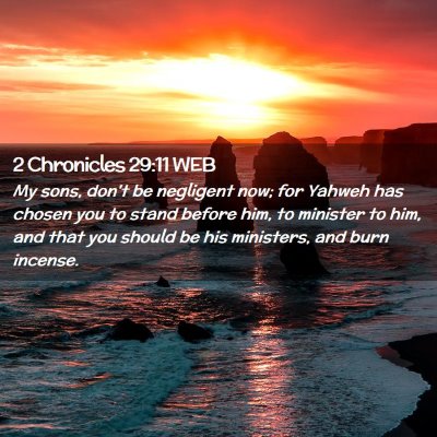 Picture 02 - 2 Chronicles 29:11 WEB - My sons, don't be negligent now; for Yahweh has - Bible Verse Picture