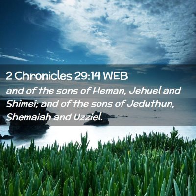 Picture 02 - 2 Chronicles 29:14 WEB - and of the sons of Heman, Jehuel and Shimei; and - Bible Verse Picture