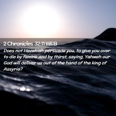 Picture 02 - 2 Chronicles 32:11 WEB - Does not Hezekiah persuade you, to give you over - Bible Verse Picture