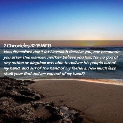 Picture 02 - 2 Chronicles 32:15 WEB - Now therefore don't let Hezekiah deceive you, nor - Bible Verse Picture