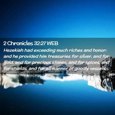 Picture 02 - 2 Chronicles 32:27 WEB - Hezekiah had exceeding much riches and honor: and - Bible Verse Picture