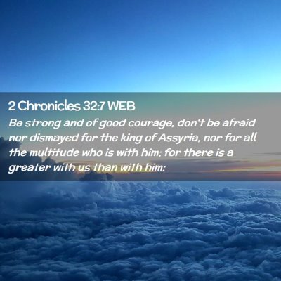 Picture 02 - 2 Chronicles 32:7 WEB - Be strong and of good courage, don't be afraid - Bible Verse Picture