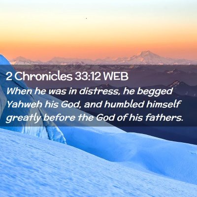 Picture 02 - 2 Chronicles 33:12 WEB - When he was in distress, he begged Yahweh his - Bible Verse Picture
