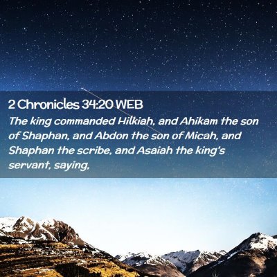 Picture 02 - 2 Chronicles 34:20 WEB - The king commanded Hilkiah, and Ahikam the son of - Bible Verse Picture