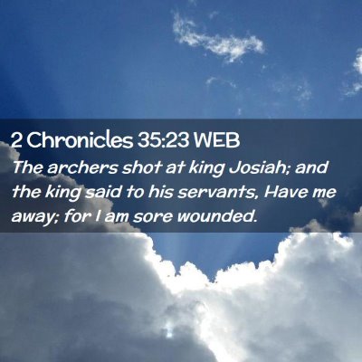 Picture 02 - 2 Chronicles 35:23 WEB - The archers shot at king Josiah; and the king - Bible Verse Picture