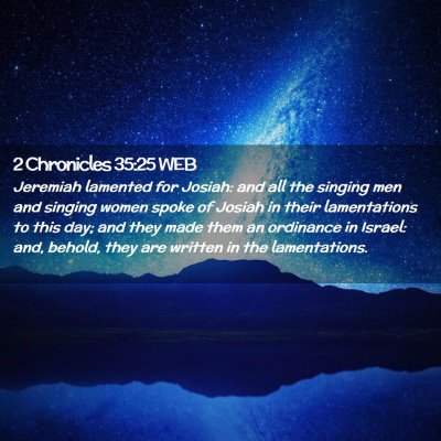 Picture 02 - 2 Chronicles 35:25 WEB - Jeremiah lamented for Josiah: and all the singing - Bible Verse Picture