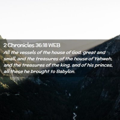 Picture 02 - 2 Chronicles 36:18 WEB - All the vessels of the house of God, great and - Bible Verse Picture
