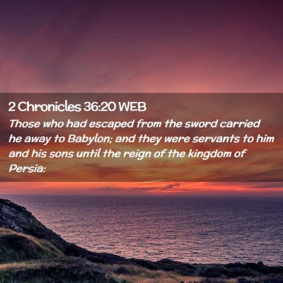 Picture 02 - 2 Chronicles 36:20 WEB - Those who had escaped from the sword carried he - Bible Verse Picture