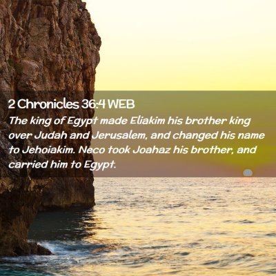 Picture 02 - 2 Chronicles 36:4 WEB - The king of Egypt made Eliakim his brother king - Bible Verse Picture