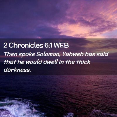 Picture 02 - 2 Chronicles 6:1 WEB - Then spoke Solomon, Yahweh has said that he would - Bible Verse Picture
