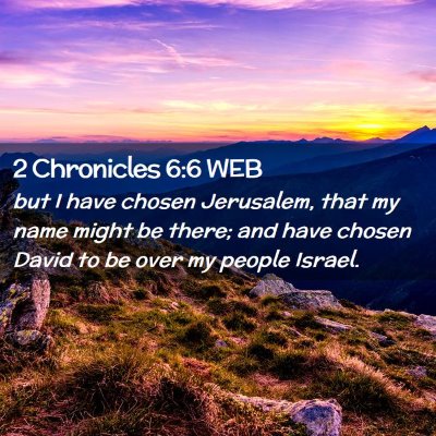 Picture 02 - 2 Chronicles 6:6 WEB - but I have chosen Jerusalem, that my name might - Bible Verse Picture