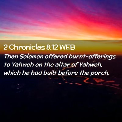 Picture 02 - 2 Chronicles 8:12 WEB - Then Solomon offered burnt-offerings to Yahweh on - Bible Verse Picture
