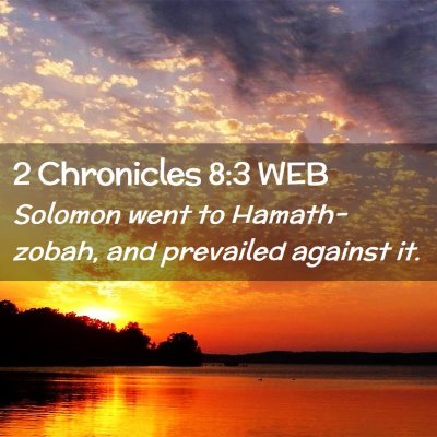 Picture 02 - 2 Chronicles 8:3 WEB - Solomon went to Hamath-zobah, and prevailed - Bible Verse Picture
