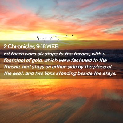 Picture 02 - 2 Chronicles 9:18 WEB - nd there were six steps to the throne, with a - Bible Verse Picture