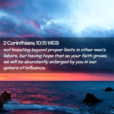 Picture 02 - 2 Corinthians 10:15 WEB - not boasting beyond proper limits in other men's - Bible Verse Picture