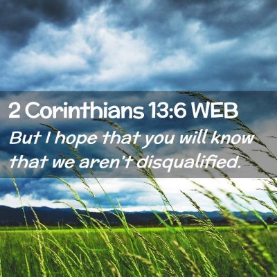 Picture 02 - 2 Corinthians 13:6 WEB - But I hope that you will know that we aren't - Bible Verse Picture
